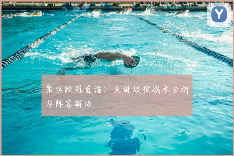 聚焦欧冠直播：关键战役战术分析与阵容解读