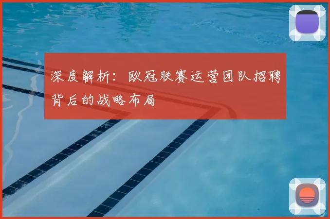 深度解析：欧冠联赛运营团队招聘背后的战略布局